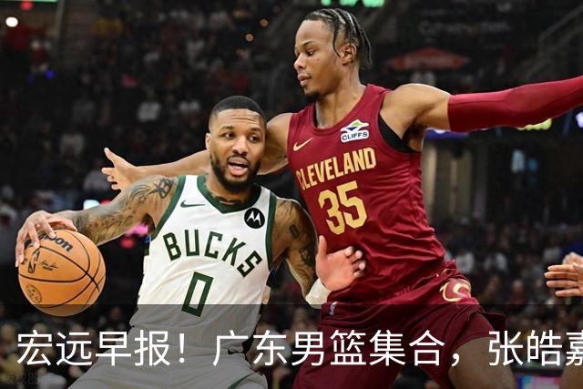 宏远早报！广东男篮集合，张皓嘉归队，徐杰美国特训，胡明轩杜润旺养伤，主教练未见身影！